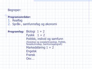 Begreper: Programområder: Realfag Språk-, samfunnsfag og økonomi Programfag: Biologi 1 + 2