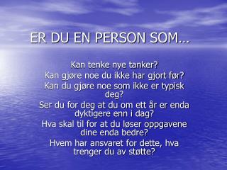 ER DU EN PERSON SOM…