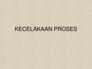 KECELAKAAN PROSES