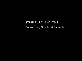 STRUCTURAL ANALYSIS : Determining Structural Capacity