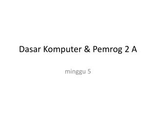 Dasar Komputer &amp; Pemrog 2 A