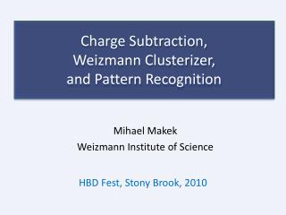 Charge Subtraction, Weizmann Clusterizer , and Pattern Recognition