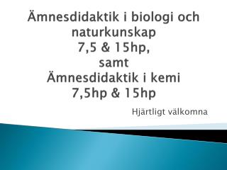 Ämnesdidaktik i biologi och naturkunskap 7,5 &amp; 15hp, samt Ämnesdidaktik i kemi 7,5hp &amp; 15hp