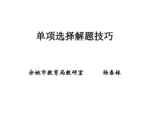 单项选择解题技巧 余姚市教育局教研室 杨春妹