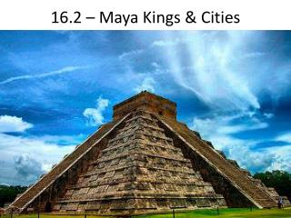 16.2 – Maya Kings &amp; Cities