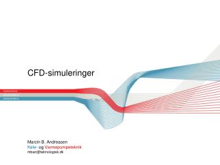 CFD-simuleringer Marcin B. Andreasen Køle- og Varmepumpeteknik mban@teknologisk.dk