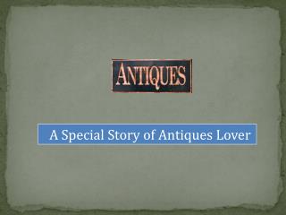 A Special story of Antiques Lover