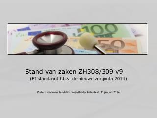 Stand van zaken ZH308/309 v9 (EI standaard t.b.v. de nieuwe zorgnota 2014)