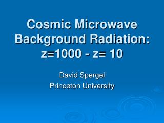 Cosmic Microwave Background Radiation: z=1000 - z= 10