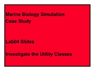 Marine Biology Simulation Case Study Lab04 Slides Investigate the Utility Classes