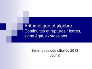 Arithmétique et algèbre Continuités et ruptures : lettres, signe égal, expressions