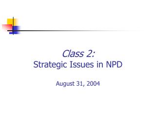 Class 2: Strategic Issues in NPD August 31, 2004