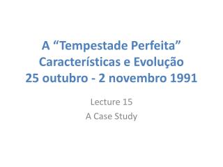 A “Tempestade Perfeita” Características e Evolução 25 outubro - 2 novembro 1991