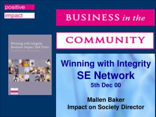 Winning with Integrity SE Network 5th Dec 00 Mallen Baker Impact on Society Director