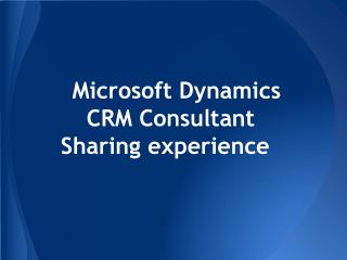 Microsoft Dynamics CRM Consultant Sharing experience