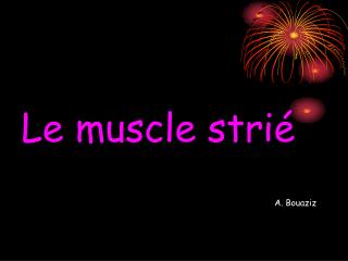 Le muscle strié A. Bouaziz