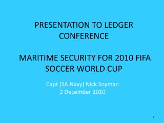 PRESENTATION TO LEDGER CONFERENCE MARITIME SECURITY FOR 2010 FIFA SOCCER WORLD CUP