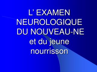 L’ EXAMEN NEUROLOGIQUE DU NOUVEAU-NE et du jeune nourrisson