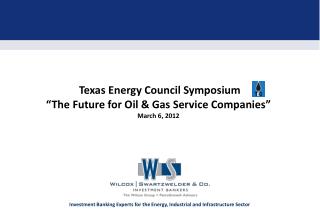 Texas Energy Council Symposium “The Future for Oil &amp; Gas Service Companies” March 6, 2012