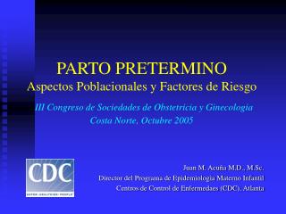Juan M. Acuña M.D., M.Sc. Director del Programa de Epidemiologia Materno Infantil