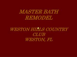 MASTER BATH REMODEL WESTON HILLS COUNTRY CLUB WESTON, FL