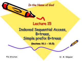 Lecture 15 Indexed Sequential Access, B+trees, Simple prefix B+trees (Sections 10.1 – 10.5)