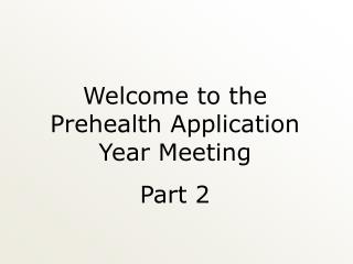 Welcome to the Prehealth Application Year Meeting Part 2