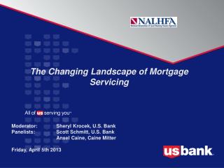 The Changing Landscape of Mortgage Servicing Moderator: Sheryl Krocek , U.S. Bank