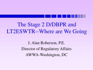 The Stage 2 D/DBPR and LT2ESWTR--Where are We Going