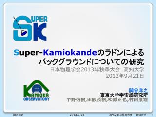 S uper- Kamiokande のラドンによるバックグラウンドについての研究 日本物理学会 2013 年秋季大会　高知 大学 2013 年 9 月 21 日