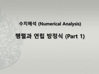 수치해석 (Numerical Analysis) 행렬과 연립 방정식 (Part 1)