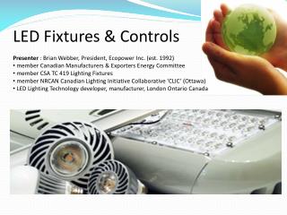 LED Fixtures &amp; Controls Presenter : Brian Webber, President, Ecopower Inc. (est. 1992)