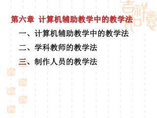 第六章 计算机辅助教学中的教学法 一、计算机辅助教学中的教学法 二、学科教师的教学法 三、制作人员的教学法