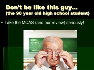 Don’t be like this guy… (the 90 year old high school student)