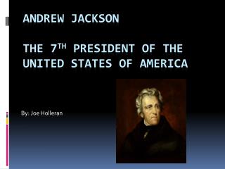 Andrew Jackson The 7 th President of the united states of america