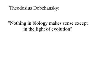 &quot;Nothing in biology makes sense except in the light of evolution&quot;