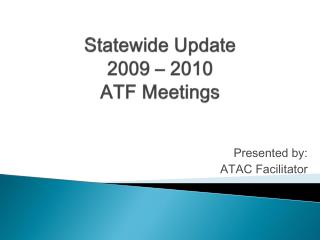 Statewide Update 2009 – 2010 ATF Meetings