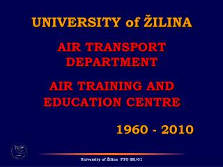 UNIVERSITY of ŽILINA AIR TRANSPORT DEPARTMENT AIR TRAINING AND EDUCATION CENTRE