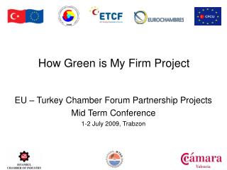 EU – Turkey Chamber Forum Partnership Projects Mid Term Conference 1-2 July 2009, Trabzon