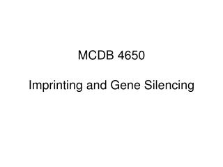 MCDB 4650 Imprinting and Gene Silencing