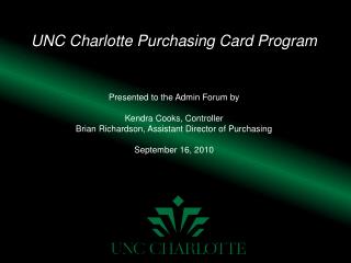 UNC Charlotte Purchasing Card Program Presented to the Admin Forum by Kendra Cooks, Controller