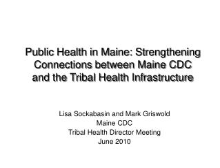 Lisa Sockabasin and Mark Griswold Maine CDC Tribal Health Director Meeting June 2010