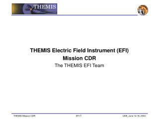 THEMIS Electric Field Instrument (EFI) Mission CDR The THEMIS EFI Team
