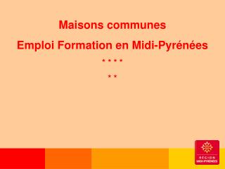 Maisons communes Emploi Formation en Midi-Pyrénées * * * * * *