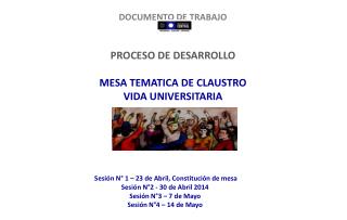 DOCUMENTO DE TRABAJO PROCESO DE DESARROLLO MESA TEMATICA DE CLAUSTRO VIDA UNIVERSITARIA