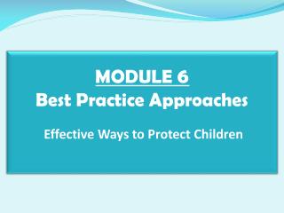 MODULE 6 Best Practice Approaches Effective Ways to Protect Children