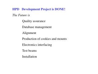 HPD Development Project is DONE! The Future is 	Quality assurance 	Database management