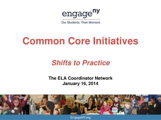 Common Core Initiatives Shifts to Practice The ELA Coordinator Network January 16, 2014