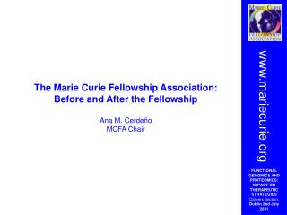 The Marie Curie Fellowship Association: Before and After the Fellowship Ana M. Cerdeño MCFA Chair