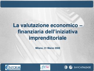 La valutazione economico – finanziaria dell’iniziativa imprenditoriale Milano, 31 Marzo 2008